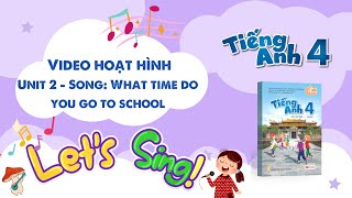 VIDEO HOẠT HÌNH LỚP 4 - Unit 2 - Song: What time do you go to school