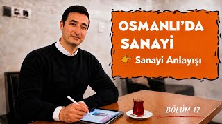 17) Osmanlı'da Sanayi Sektörü | A) Sanayi Anlayışı