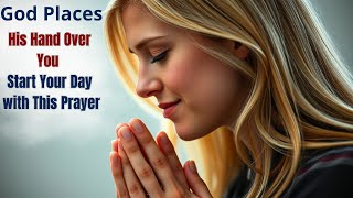 God Places His Hand Over You | Start Your Day with This Prayer!