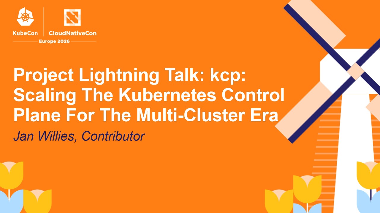 Project Lightning Talk: kcp: Scaling The Kubernetes Control Plane For The Multi-Clust... Jan Willies