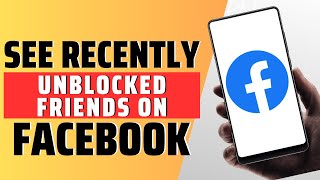 How To See Recently Unblocked Friends On Facebook - Full Guide