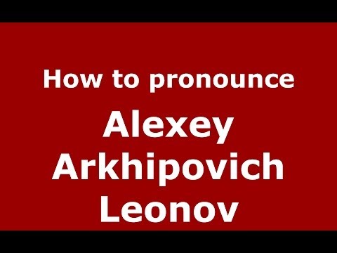 How to pronounce Alexey Arkhipovich Leonov (Russian/Russia) - PronounceNames.com