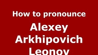 How to pronounce Alexey Arkhipovich Leonov