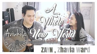 ZAYN, Zhavia Ward - A Whole New World (From &quot;Aladdin&quot;/ Live Acoustic Cover by Aviwkila)