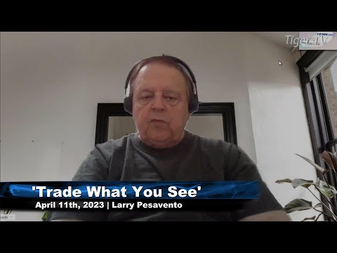April 11th, Trade What You See, Hour 2 with Larry Pesavento  on TFNN - 2023