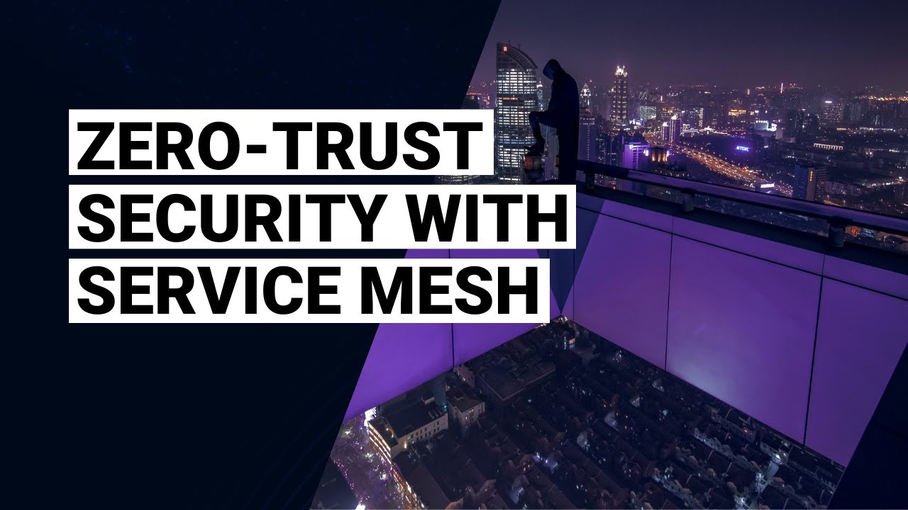 How to Achieve Zero-Trust Security With Service Mesh | Kong Summit 2020