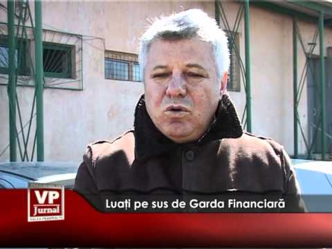 Luaţi pe sus de Garda Financiară