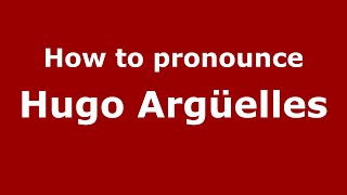 How to pronounce Hugo Argüelles