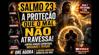 CONTRA FEITIÇOS E ATAQUES ESPIRITUAIS NÃO ASSISTA POR ACASO — ESSA ORAÇÃO É PARA VOCÊ #salmo23