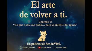 Capitulo 2 Lo que nadie me pidió… pero yo intenté dar igual | Podcast El arte de volver a ti.