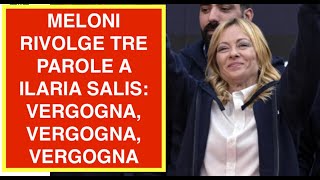 MELONI RIVOLGE TRE PAROLE A ILARIA SALIS: VERGOGNA, VERGOGNA, VERGOGNA
