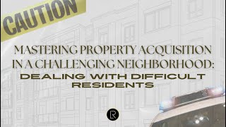 Mastering Property Acquisition in a Challenging Neighborhood: Dealing with Difficult Residents