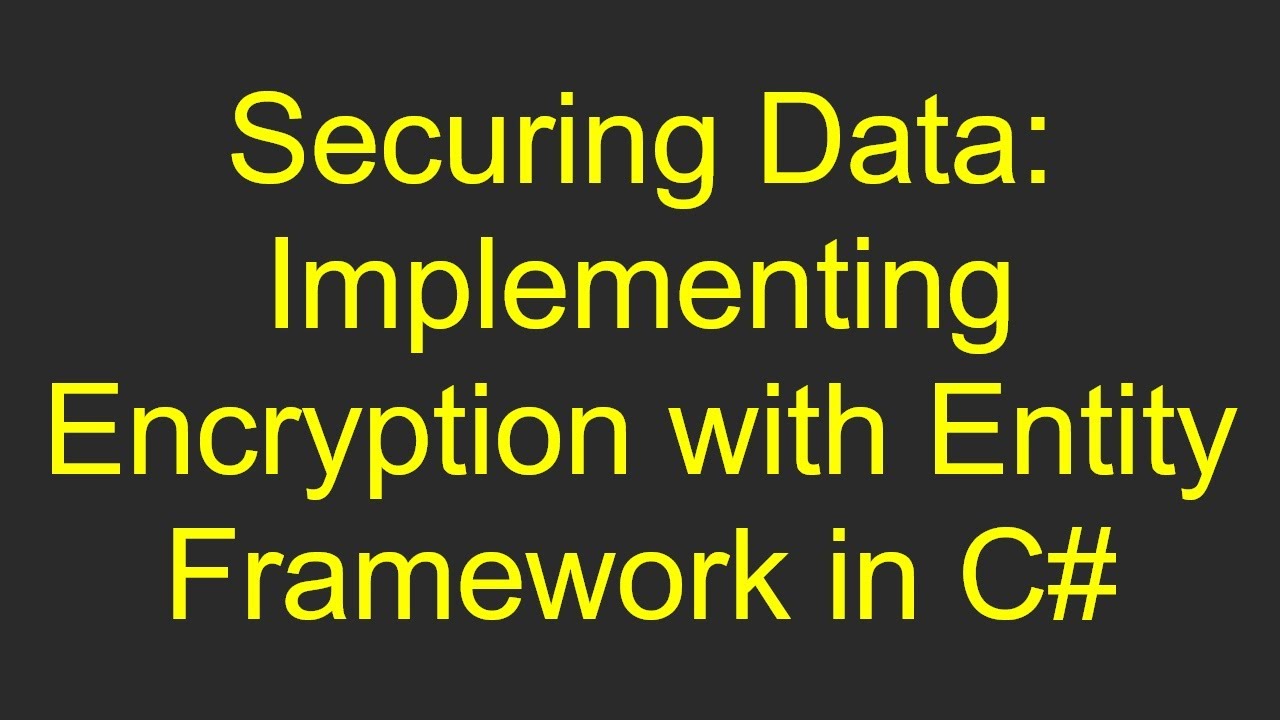 Securing Data: Implementing Encryption with Entity Framework in C#