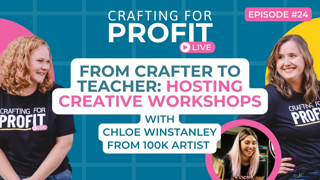 From Crafter to Teacher: Hosting Creative Workshops with Chloe Winstanley (Crafting for Profit #24)