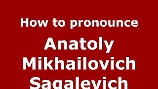 How to pronounce Anatoly Mikhailovich Sagalevich