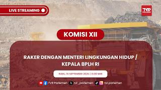 KOMISI XII DPR RI - RAKER DENGAN MENTERI LINGKUNGAN HIDUP / KEPALA BPLH RI