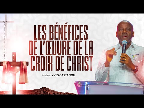 Pst Yves CASTANOU - LES  BÉNÉFICES DE L’ŒUVRE DE LA CROIX DE CHRIST  // CULTE DU 29 OCTOBRE 2017
