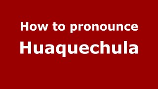 How to pronounce Huaquechula