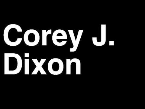 How to Pronounce Corey J. Dixon