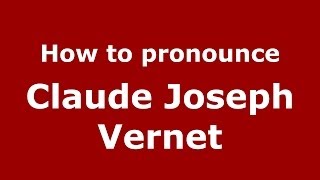 How to pronounce Claude Joseph Vernet