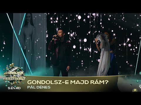 Gondolsz-e majd rám? (PÁL DÉNES) | Csináljuk a fesztivált! | VÁLOGATÓ
