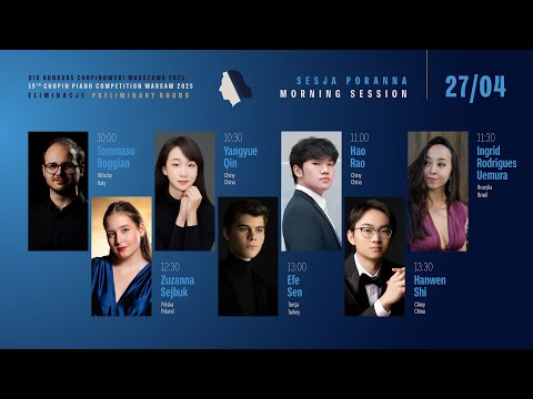 The 19th International Fryderyk Chopin Piano Competition (preliminary round) 1st session, 27.04.2025
