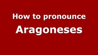 How to pronounce Aragoneses