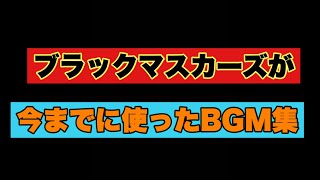 ブラックマスカーズが今までに使ったBGM集！