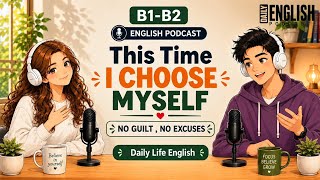 This time I Choose myself No Guilt No Excuses | Easy English podcast | B1-B2 Listening Practice