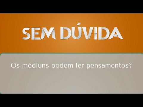 Os médiuns podem ler pensamentos?  | Sem Dúvida (27/01/2017)