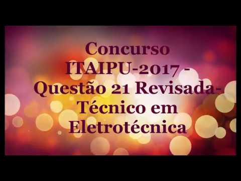 Concurso ITAIPU-2017 - Questão 21 revisada - Técnico em Eletrotécnica