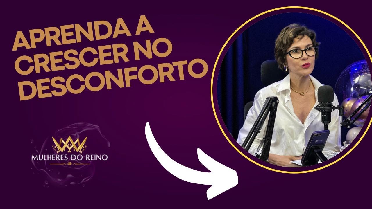 Aprenda a crescer no desconforto- Mulheres do Reino #047
