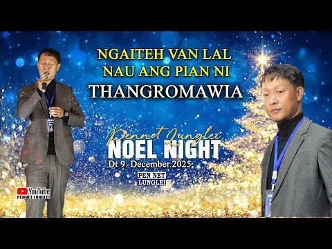 Thangromawia Thomte - Ngaiteh Van Lal Nau Ang Pian Ni || PENNET LUNGLEI NOEL NIGHT 2025 |