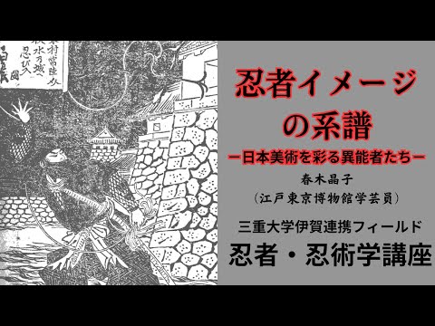 歴史文化学科 忍者イメージの系譜－日本美術を彩る異能者たち－　春木晶子（江戸東京博物館学芸員）三重大学伊賀連携フィールド2023年度後期市民講座「どうする忍者学」2024年2月17日