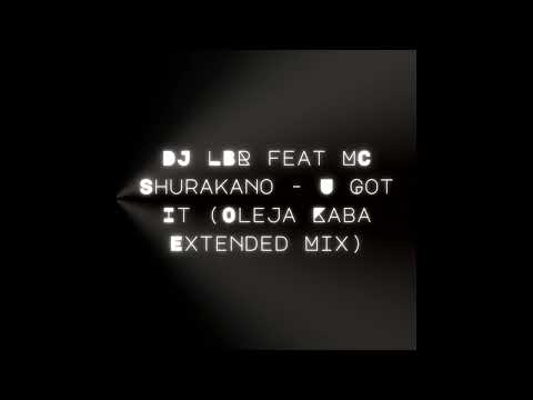 DJ LBR feat MC Shurakano - U Got It (Oleja Kaba Extended Mix)