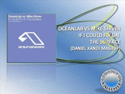 OCEANLAB VS MIKE SHIVER IF I COULD FLY ON THE SURFACE (DANIEL KANDI MASHUP) HQ