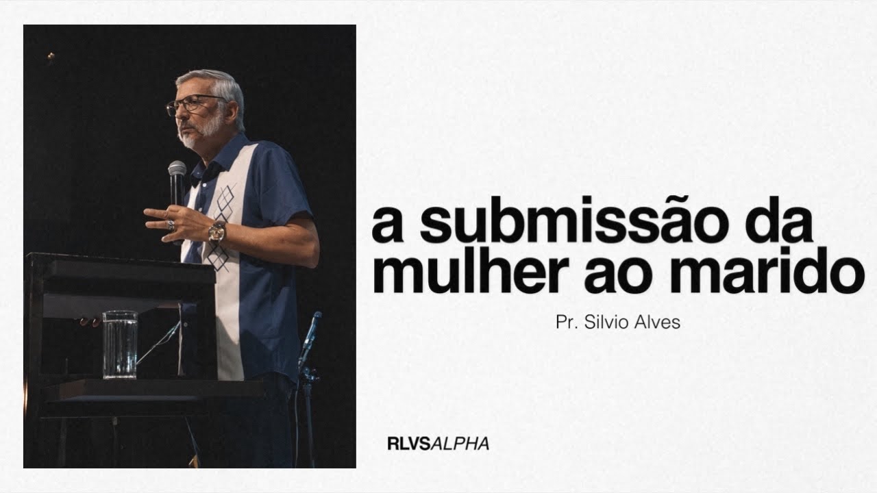 A SUBMISSÃO DA MULHER AO MARIDO | Pr. Silvio Luis Alves