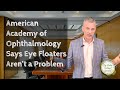 American Academy of Ophthalmology says Eye Floaters are not a problem. We disagree.
