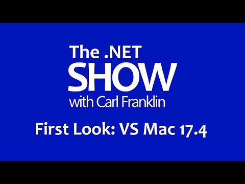First Look at VS Mac 17.4: The .NET Show with Carl Franklin Ep 32