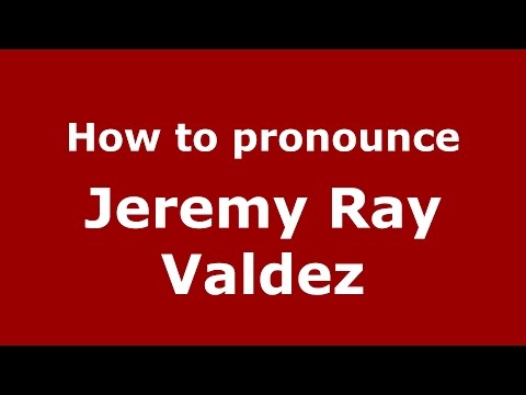 How to pronounce Jeremy Ray Valdez