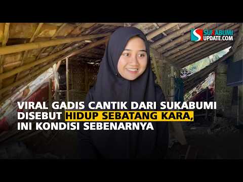 Viral Gadis Cantik dari Sukabumi Disebut Hidup Sebatang Kara, Ini Kondisi Sebenarnya