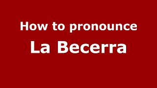 How to pronounce La Becerra