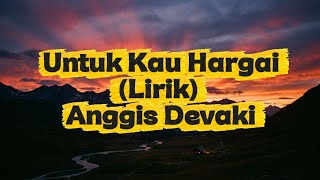 Download lagu Untuk Kau Hargai (Lirik Lagu) Anggis Devaki mp3