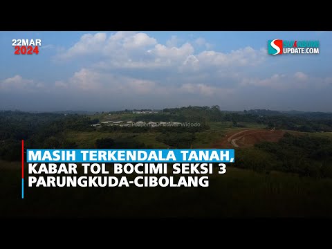 Masih Terkendala Tanah, Kabar Tol Bocimi Seksi 3 Parungkuda-Cibolang