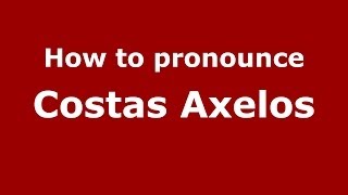 How to pronounce Costas Axelos