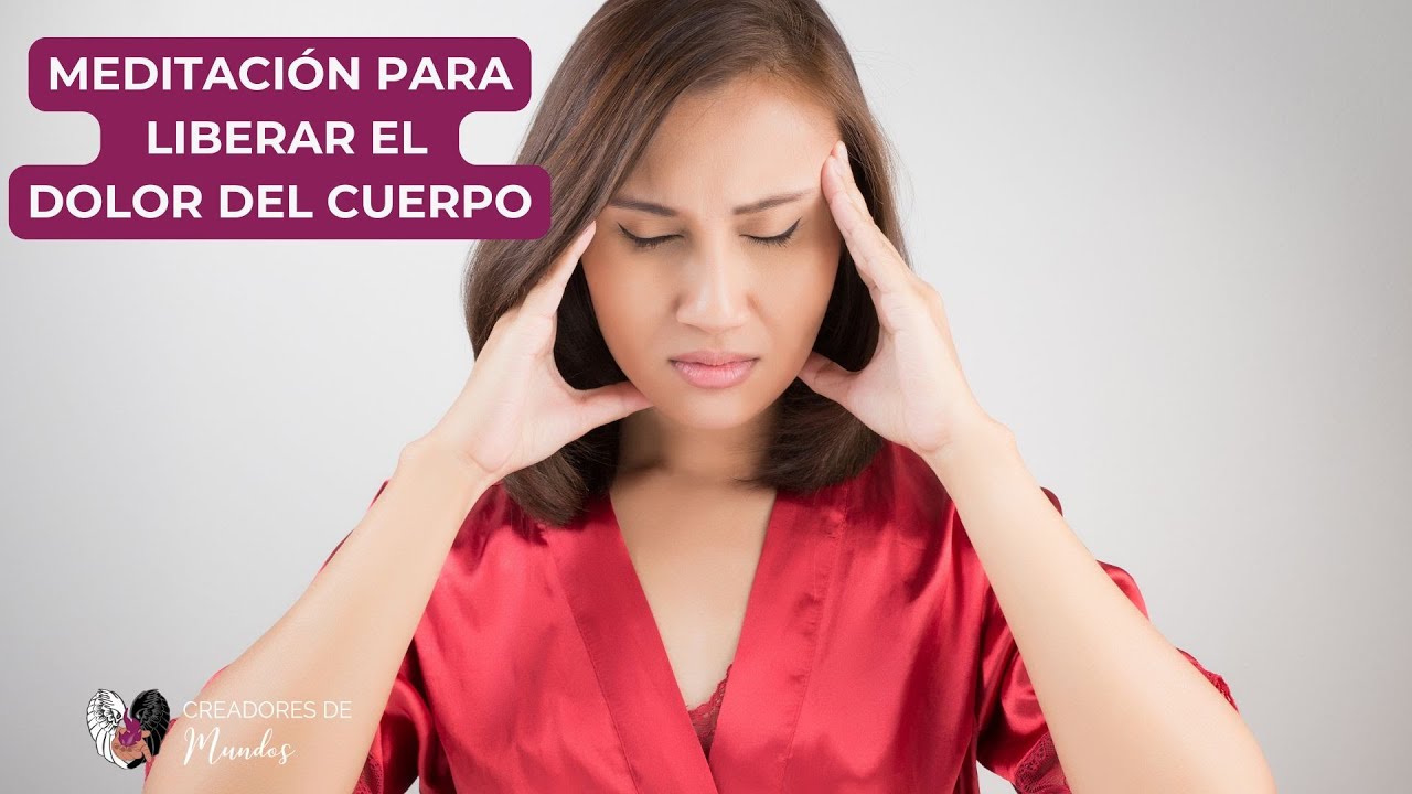 MEDITACION PARA LIBERAR EL DOLOR DEL CUERPO