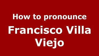 How to pronounce Francisco Villa Viejo