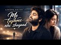 Me Tujhme Nhi Shayad Aarzoo Khaan Emotional Hindi Sad Song New Song 2026 Arijit Singh Vibe