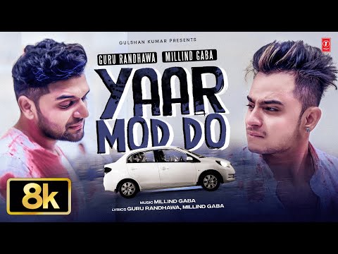 YAAR MOD DO - 8K/4K VIDEO SONG | GURU RANDHAWA | MILLIND GABA | VIRAL PUNJABI SONGS 2025