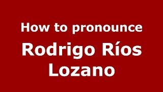 How to pronounce Rodrigo Ríos Lozano